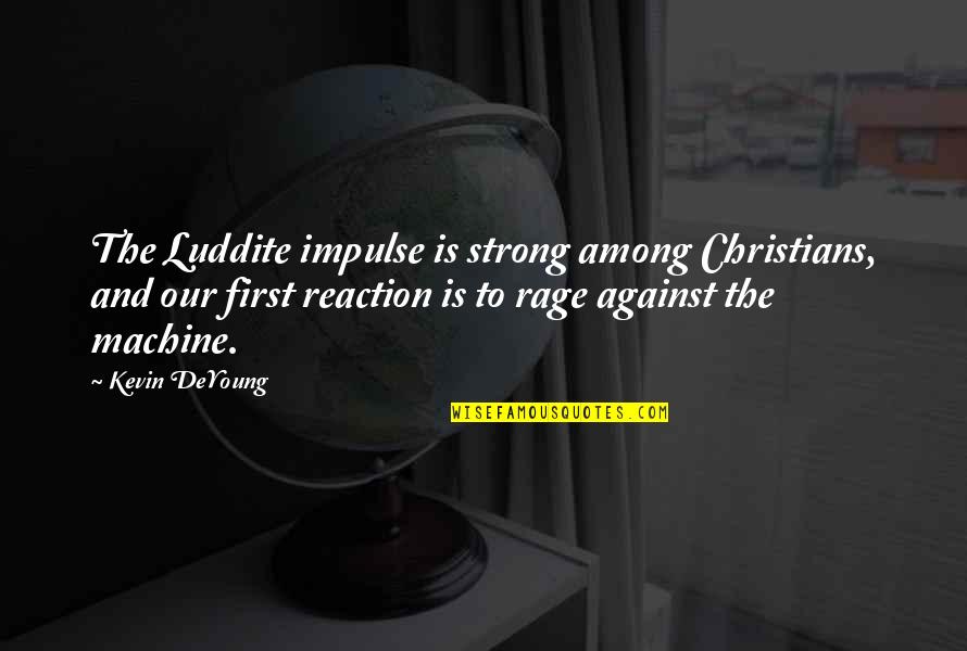 Tell Me Your Dreams Quotes By Kevin DeYoung: The Luddite impulse is strong among Christians, and Tell Me Your Dreams Quotes By Kevin DeYoung: The Luddite impulse is strong among Christians, and
