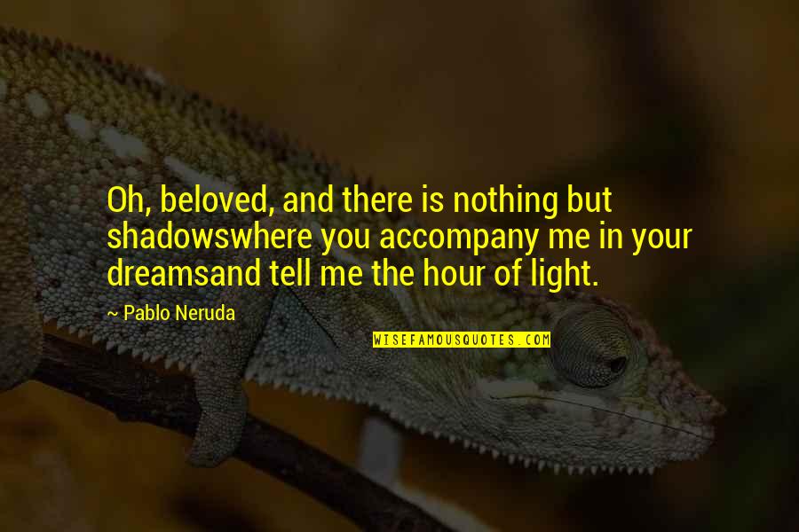 Tell Me Your Dreams Quotes By Pablo Neruda: Oh, beloved, and there is nothing but shadowswhere