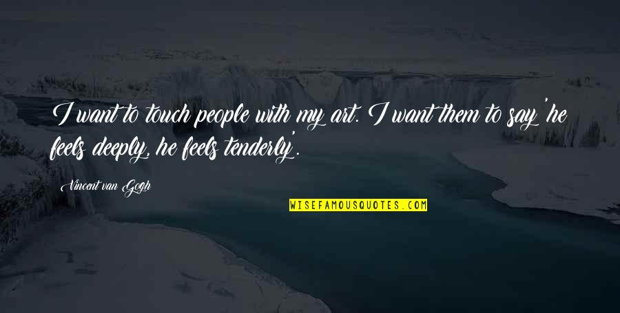 Tell Me Your Dreams Quotes By Vincent Van Gogh: I want to touch people with my art. Tell Me Your Dreams Quotes By Vincent Van Gogh: I want to touch people with my art.