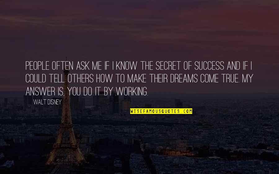 Tell Me Your Dreams Quotes By Walt Disney: People often ask me if I know the Tell Me Your Dreams Quotes By Walt Disney: People often ask me if I know the