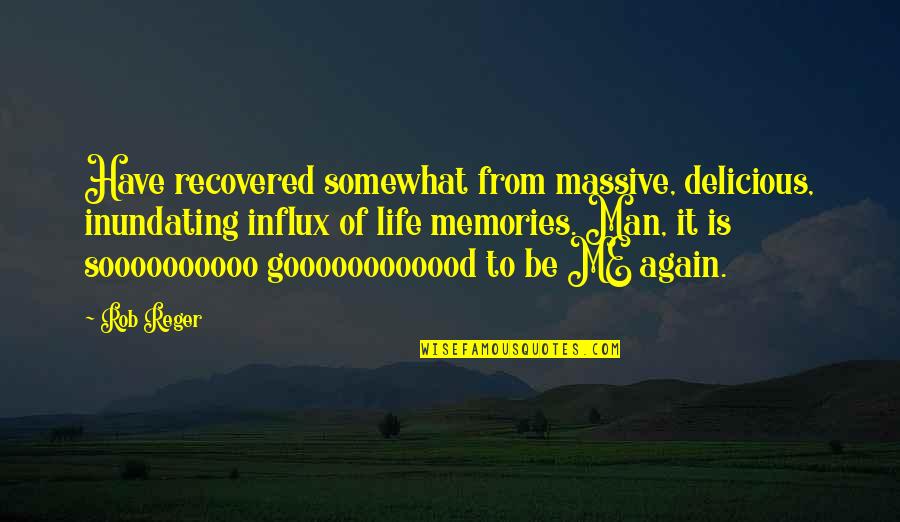 Tell Me Your Life Story Quotes By Rob Reger: Have recovered somewhat from massive, delicious, inundating influx