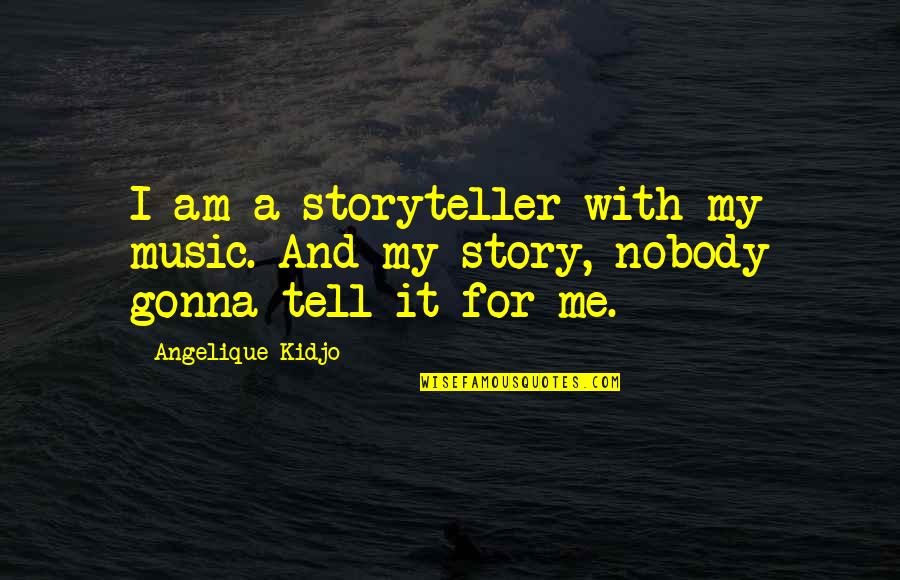 Tell My Story Quotes By Angelique Kidjo: I am a storyteller with my music. And