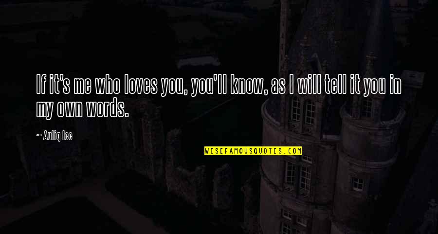Tell My Story Quotes By Auliq Ice: If it's me who loves you, you'll know,