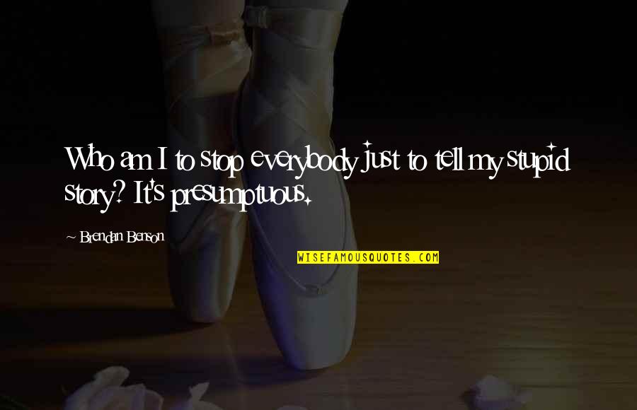 Tell My Story Quotes By Brendan Benson: Who am I to stop everybody just to