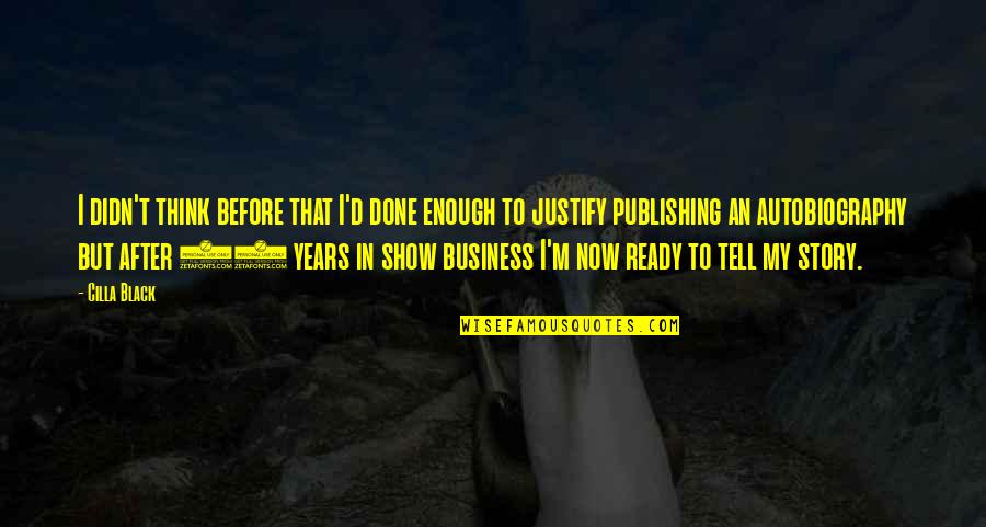 Tell My Story Quotes By Cilla Black: I didn't think before that I'd done enough Tell My Story Quotes By Cilla Black: I didn't think before that I'd done enough