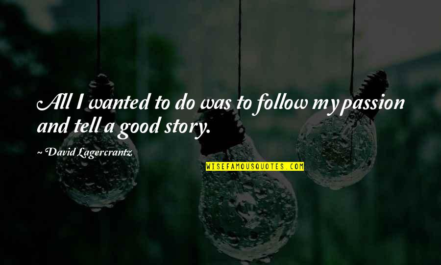 Tell My Story Quotes By David Lagercrantz: All I wanted to do was to follow Tell My Story Quotes By David Lagercrantz: All I wanted to do was to follow