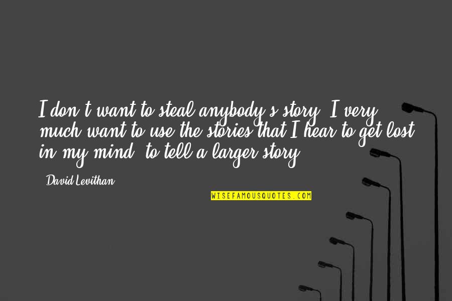 Tell My Story Quotes By David Levithan: I don't want to steal anybody's story. I Tell My Story Quotes By David Levithan: I don't want to steal anybody's story. I