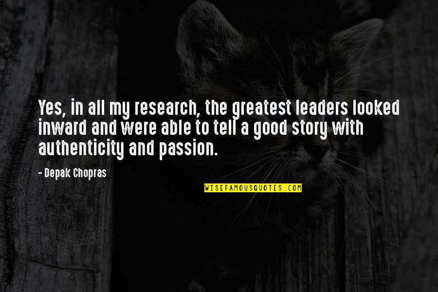 Tell My Story Quotes By Depak Chopras: Yes, in all my research, the greatest leaders Tell My Story Quotes By Depak Chopras: Yes, in all my research, the greatest leaders