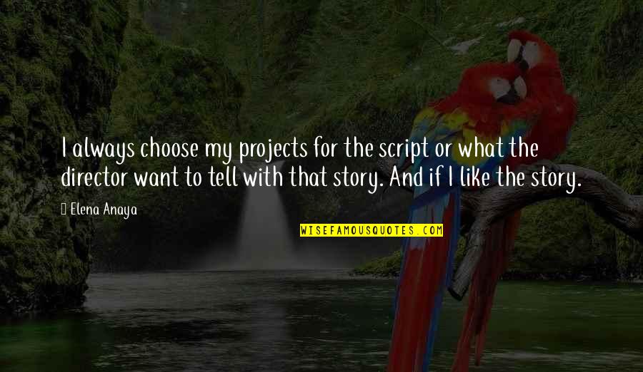 Tell My Story Quotes By Elena Anaya: I always choose my projects for the script Tell My Story Quotes By Elena Anaya: I always choose my projects for the script