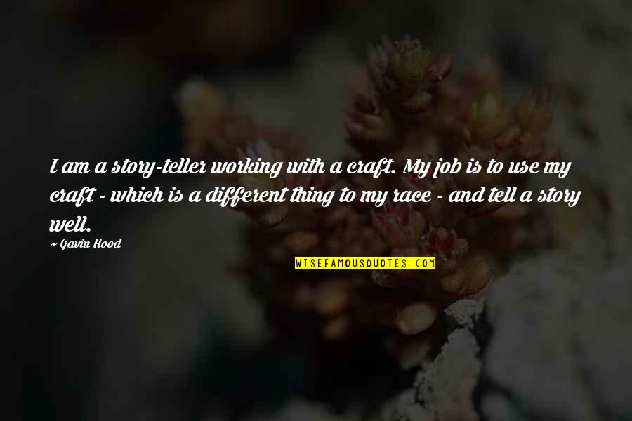 Tell My Story Quotes By Gavin Hood: I am a story-teller working with a craft. Tell My Story Quotes By Gavin Hood: I am a story-teller working with a craft.