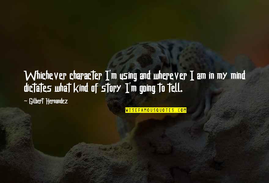 Tell My Story Quotes By Gilbert Hernandez: Whichever character I'm using and wherever I am Tell My Story Quotes By Gilbert Hernandez: Whichever character I'm using and wherever I am