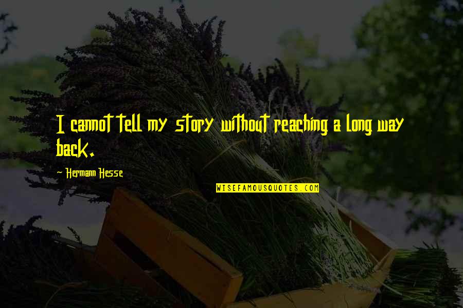 Tell My Story Quotes By Hermann Hesse: I cannot tell my story without reaching a Tell My Story Quotes By Hermann Hesse: I cannot tell my story without reaching a