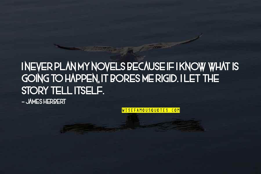 Tell My Story Quotes By James Herbert: I never plan my novels because if I Tell My Story Quotes By James Herbert: I never plan my novels because if I