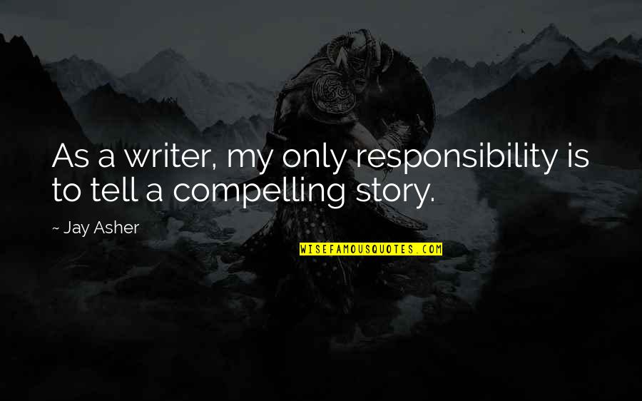 Tell My Story Quotes By Jay Asher: As a writer, my only responsibility is to