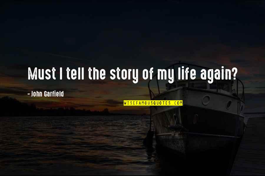 Tell My Story Quotes By John Garfield: Must I tell the story of my life Tell My Story Quotes By John Garfield: Must I tell the story of my life