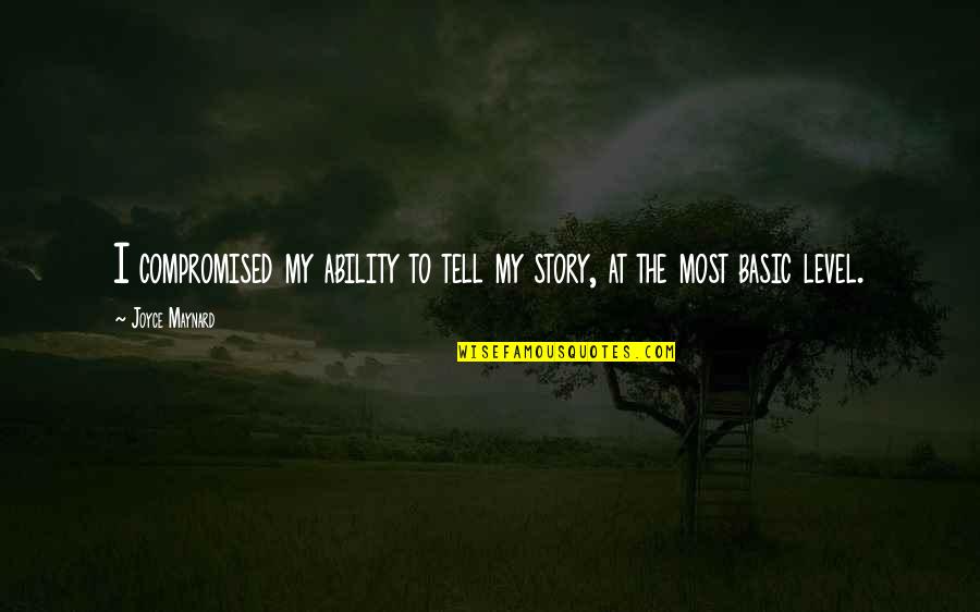 Tell My Story Quotes By Joyce Maynard: I compromised my ability to tell my story,