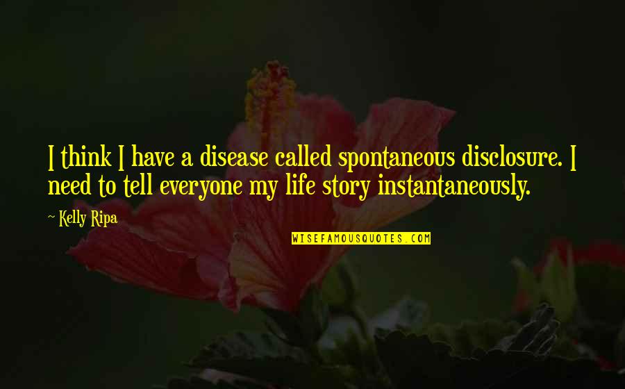 Tell My Story Quotes By Kelly Ripa: I think I have a disease called spontaneous Tell My Story Quotes By Kelly Ripa: I think I have a disease called spontaneous