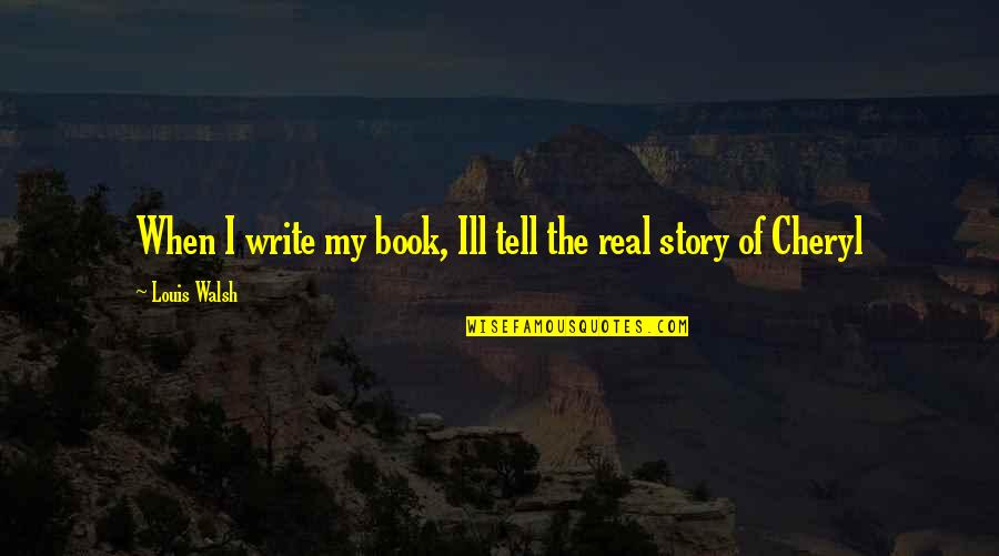 Tell My Story Quotes By Louis Walsh: When I write my book, Ill tell the Tell My Story Quotes By Louis Walsh: When I write my book, Ill tell the