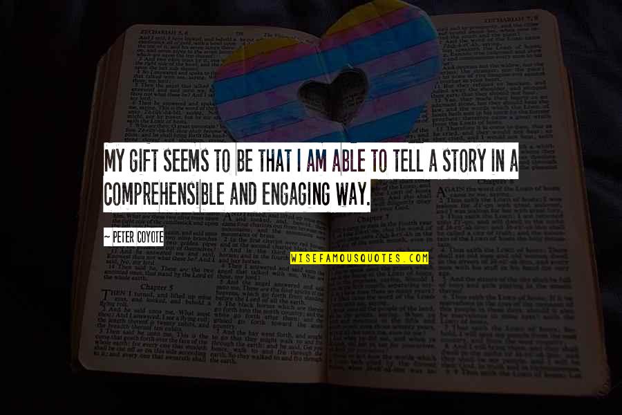 Tell My Story Quotes By Peter Coyote: My gift seems to be that I am Tell My Story Quotes By Peter Coyote: My gift seems to be that I am