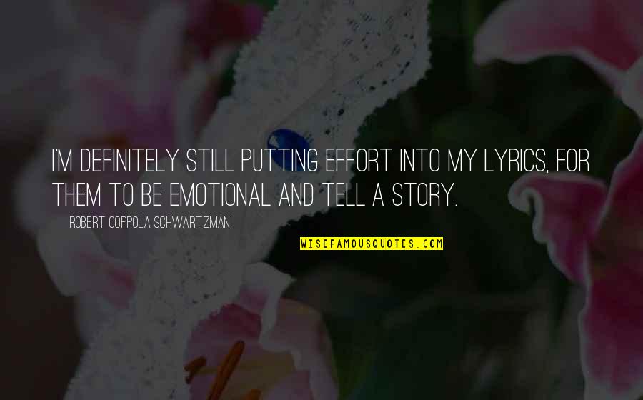 Tell My Story Quotes By Robert Coppola Schwartzman: I'm definitely still putting effort into my lyrics, Tell My Story Quotes By Robert Coppola Schwartzman: I'm definitely still putting effort into my lyrics,