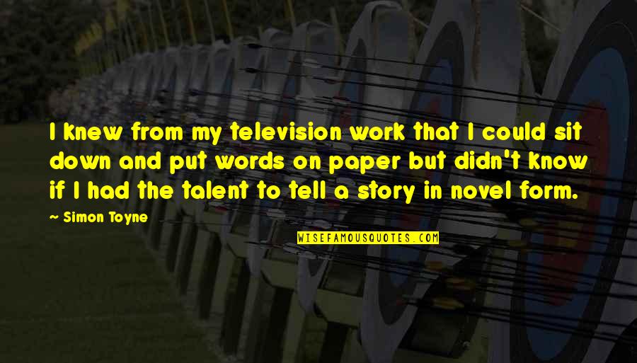 Tell My Story Quotes By Simon Toyne: I knew from my television work that I Tell My Story Quotes By Simon Toyne: I knew from my television work that I