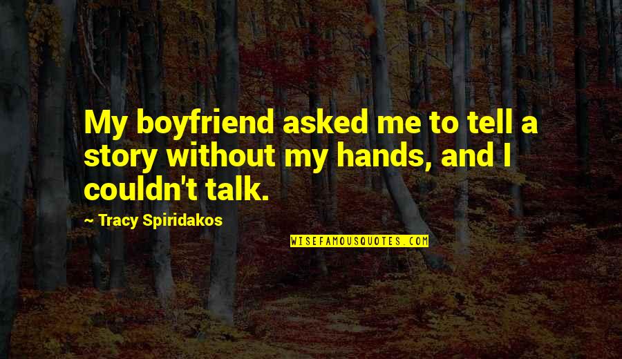 Tell My Story Quotes By Tracy Spiridakos: My boyfriend asked me to tell a story Tell My Story Quotes By Tracy Spiridakos: My boyfriend asked me to tell a story