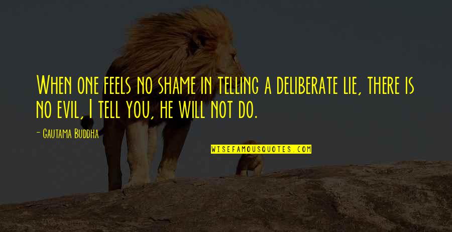 Tell No Lie Quotes By Gautama Buddha: When one feels no shame in telling a Tell No Lie Quotes By Gautama Buddha: When one feels no shame in telling a