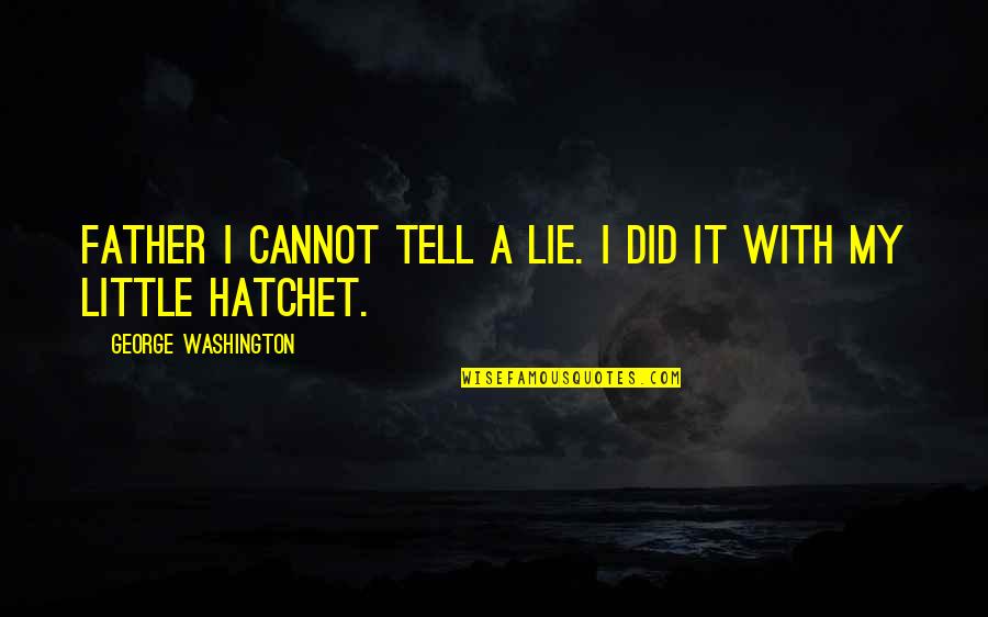Tell No Lie Quotes By George Washington: Father I cannot tell a lie. I did