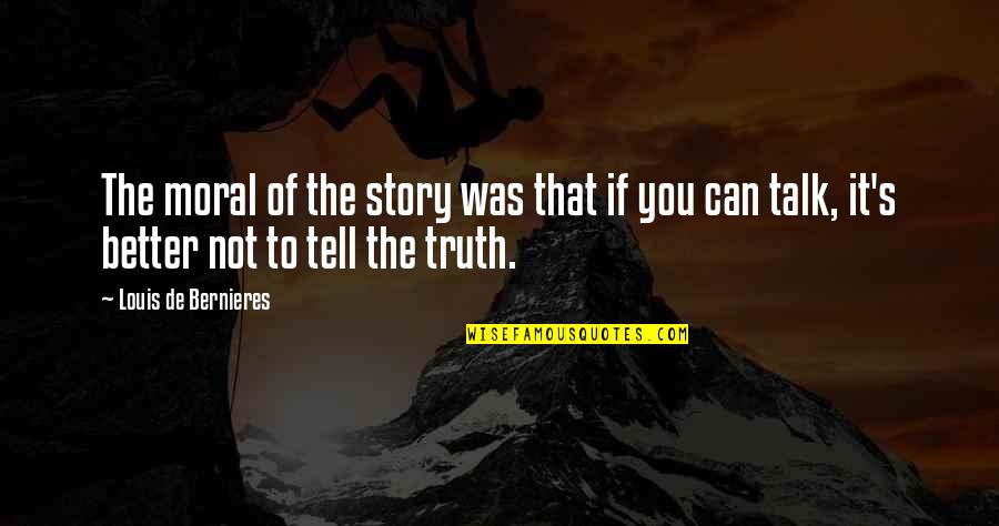Tell No Lie Quotes By Louis De Bernieres: The moral of the story was that if Tell No Lie Quotes By Louis De Bernieres: The moral of the story was that if