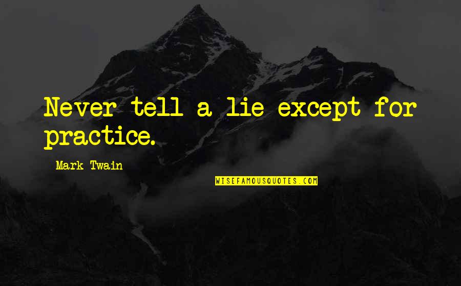 Tell No Lie Quotes By Mark Twain: Never tell a lie-except for practice.