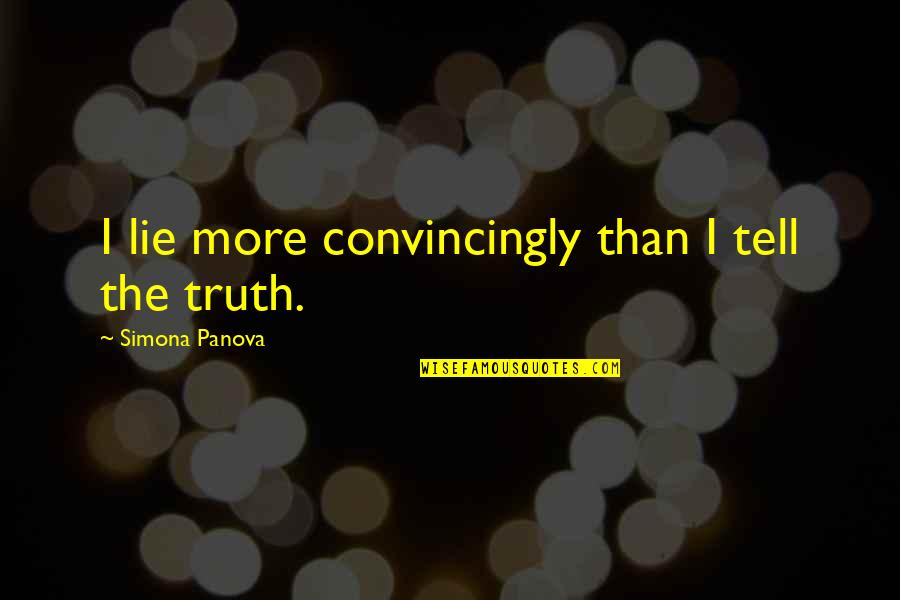 Tell No Lie Quotes By Simona Panova: I lie more convincingly than I tell the