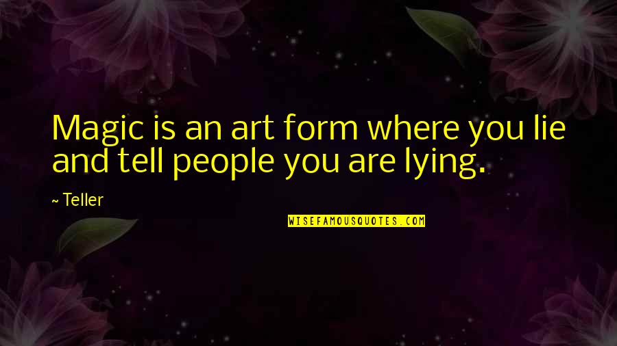 Tell No Lie Quotes By Teller: Magic is an art form where you lie