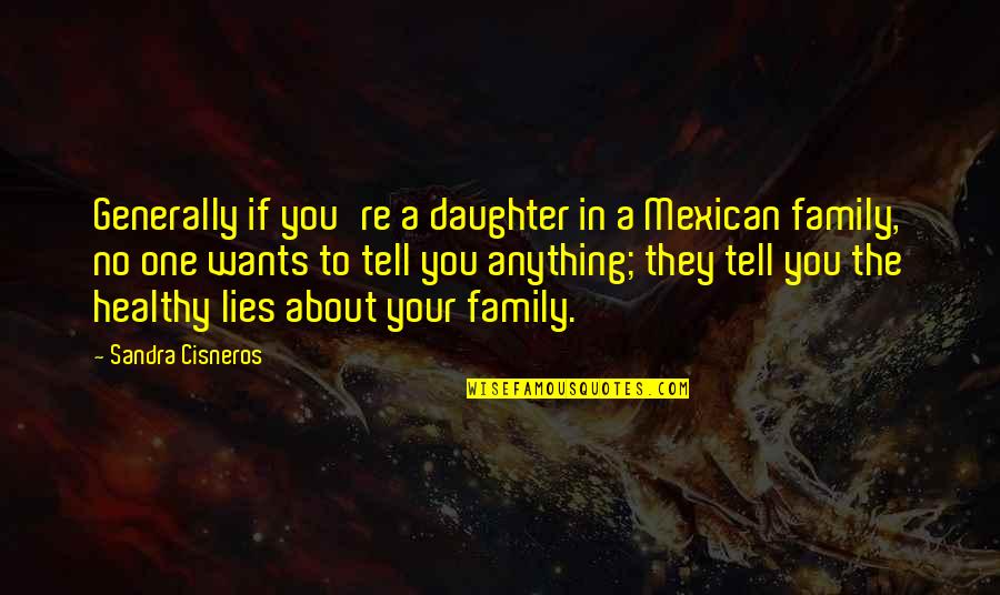 Tell No Lies Quotes By Sandra Cisneros: Generally if you're a daughter in a Mexican Tell No Lies Quotes By Sandra Cisneros: Generally if you're a daughter in a Mexican