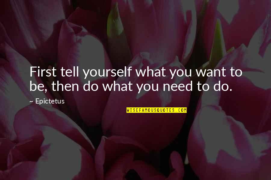 Tell Quotes By Epictetus: First tell yourself what you want to be,