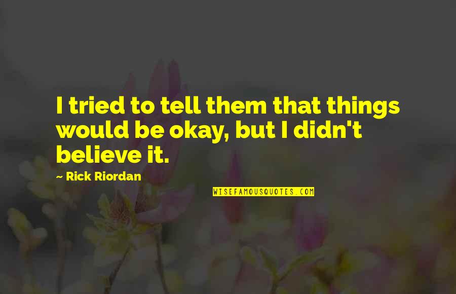 Tell Quotes By Rick Riordan: I tried to tell them that things would