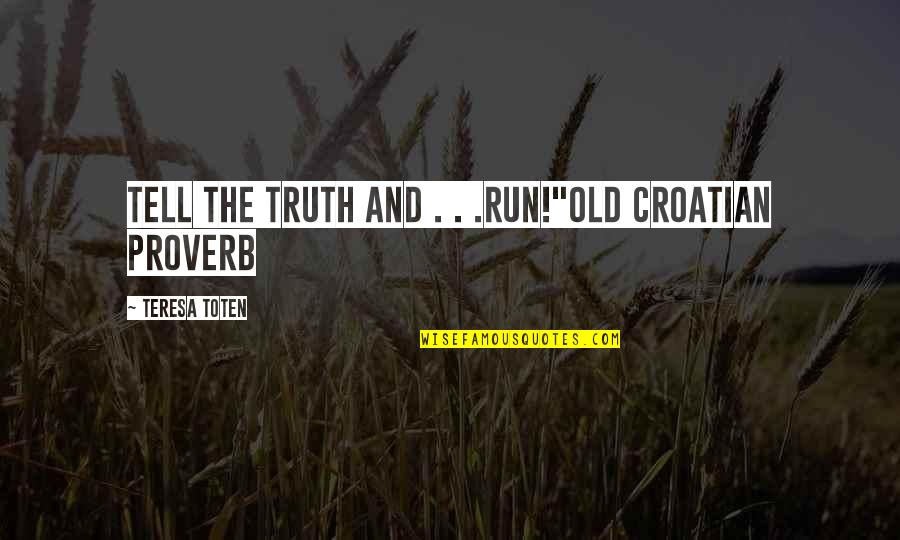 Tell Quotes By Teresa Toten: Tell the truth and . . .run!"Old Croatian