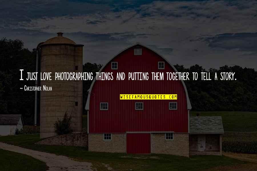 Tell Some You Love Them Quotes By Christopher Nolan: I just love photographing things and putting them
