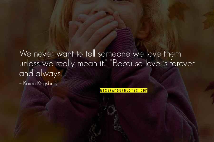 Tell Some You Love Them Quotes By Karen Kingsbury: We never want to tell someone we love