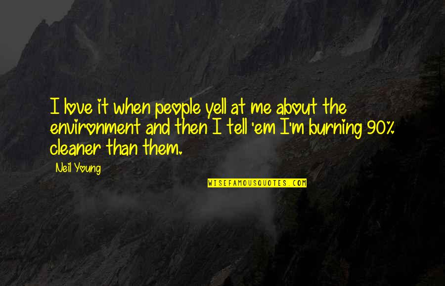 Tell Some You Love Them Quotes By Neil Young: I love it when people yell at me