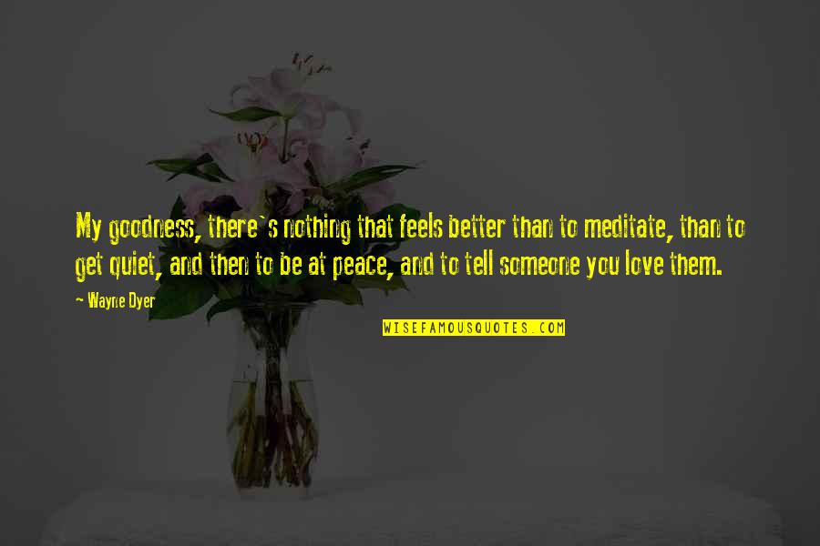 Tell Some You Love Them Quotes By Wayne Dyer: My goodness, there's nothing that feels better than