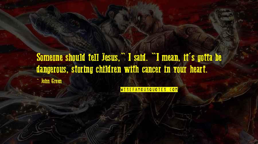 Tell Someone Quotes By John Green: Someone should tell Jesus," I said. "I mean, Tell Someone Quotes By John Green: Someone should tell Jesus," I said. "I mean,