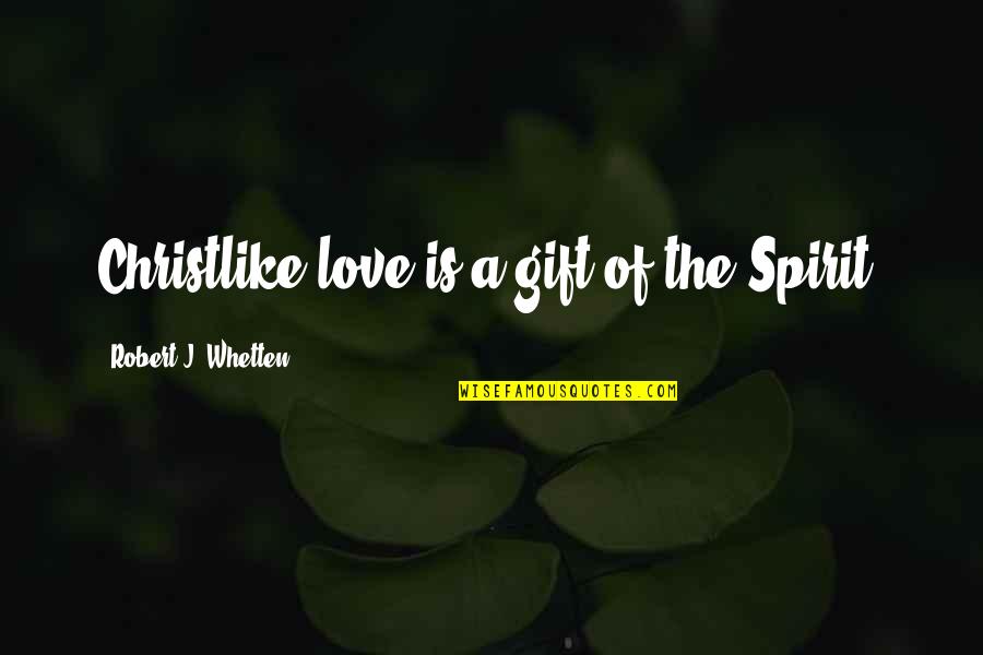 Tell Someone You Care Quotes By Robert J. Whetten: Christlike love is a gift of the Spirit.