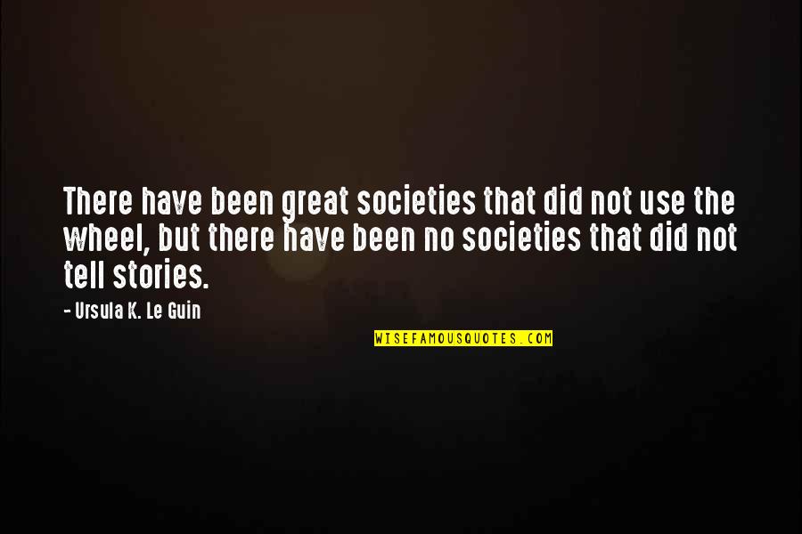 Tell The Quotes By Ursula K. Le Guin: There have been great societies that did not