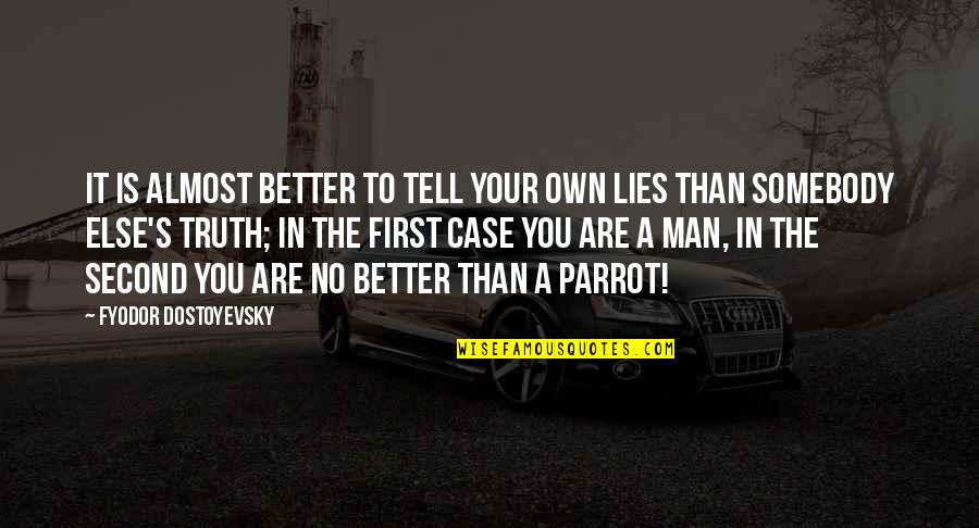 Tell The Truth First Quotes By Fyodor Dostoyevsky: It is almost better to tell your own