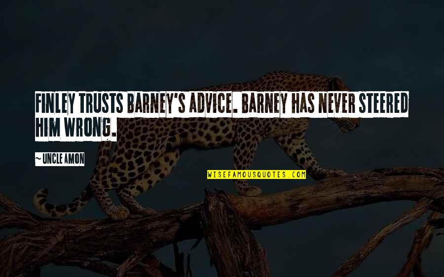 Tell The World Im Yours Quotes By Uncle Amon: Finley trusts Barney's advice. Barney has never steered
