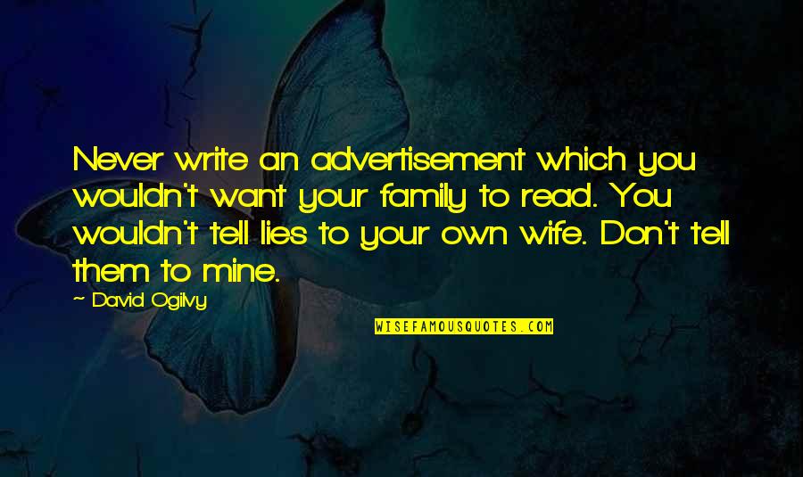 Tell Them Quotes By David Ogilvy: Never write an advertisement which you wouldn't want