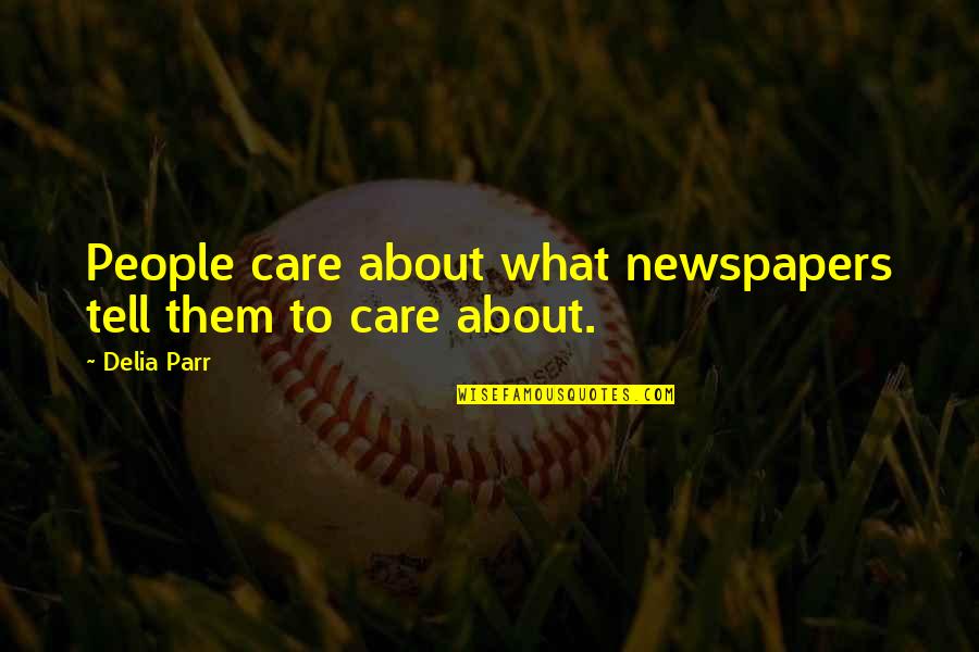 Tell Them Quotes By Delia Parr: People care about what newspapers tell them to