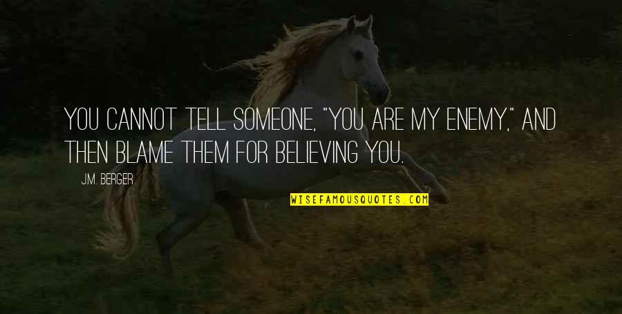 Tell Them Quotes By J.M. Berger: You cannot tell someone, "You are my enemy,"
