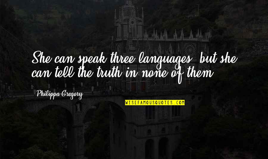 Tell Them Quotes By Philippa Gregory: She can speak three languages, but she can