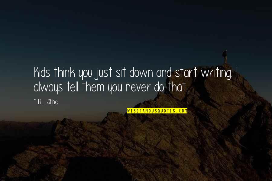 Tell Them Quotes By R.L. Stine: Kids think you just sit down and start